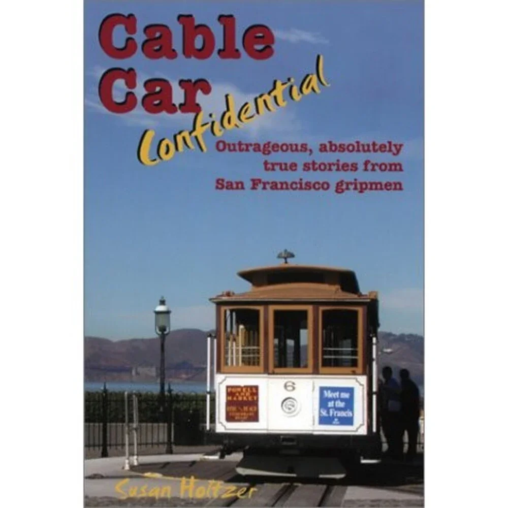 Cable Car Confidential: Outrageous, Absolutely True Stories from San Francisco
